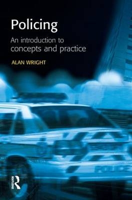 Policing: An introduction to concepts and practice - Alan Wright