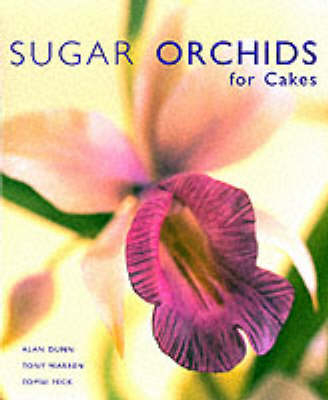 Sugar Orchids for Cakes - Alan Dunn, Tombi Peck, Tony Warren
