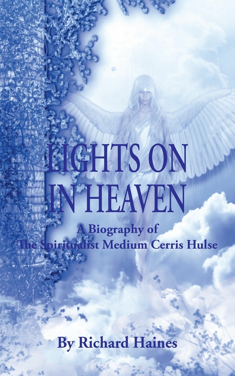 Lights on in Heaven: A Biography of the Spiritualist Medium Cerris Hulse -  Richard Haines