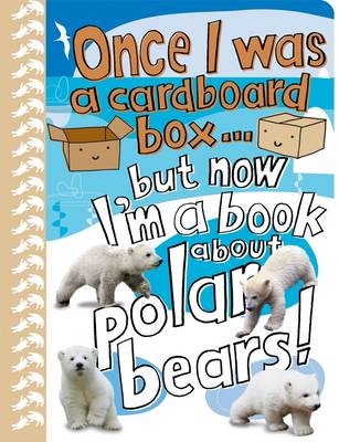 Once I Was a Cardboard Box - But Now I'm a Book About Polar Bears! - Anton Poitier