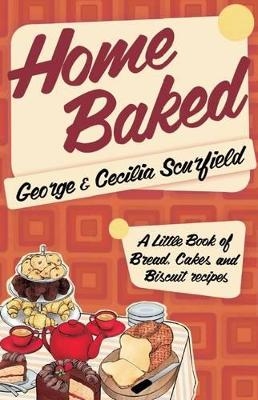Home Baked - George Scurfield, Cecilia Scurfield