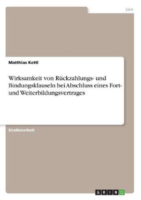 Wirksamkeit von R&Atilde;&frac14;ckzahlungs- und Bindungsklauseln bei Abschluss eines Fort- und Weiterbildungsvertrages - Matthias Kettl