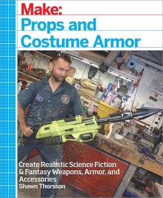 Make: Props and Costume Armor -  Shawn Thorsson