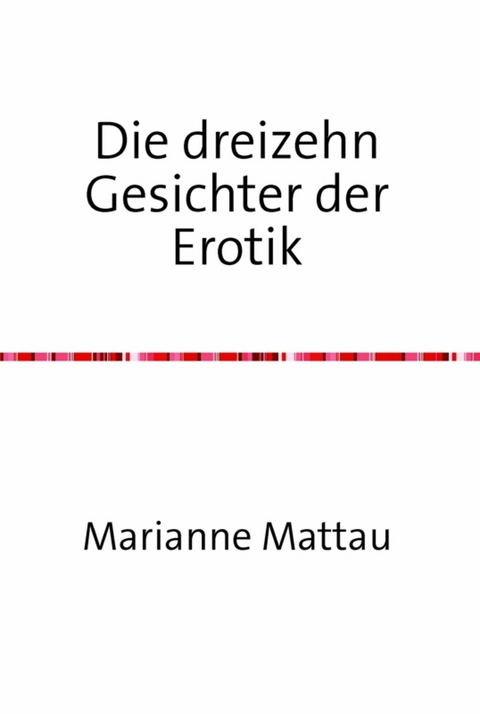 Die dreizehn Gesichter der Erotik - Marianne Mattau
