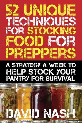 52 Unique Techniques for Stocking Food for Preppers - David Nash