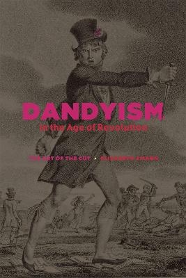 Dandyism in the Age of Revolution - Elizabeth Amann