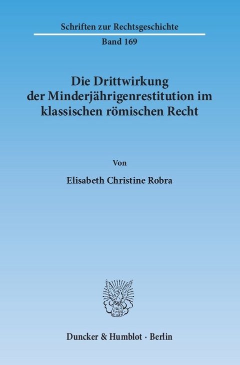 Die Drittwirkung der Minderj&auml;hrigenrestitution im klassischen r&ouml;mischen Recht. - Elisabeth Christine Robra