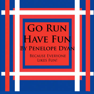Go Run, Have Fun---Because Everyone Likes Fun - Penelope Dyan