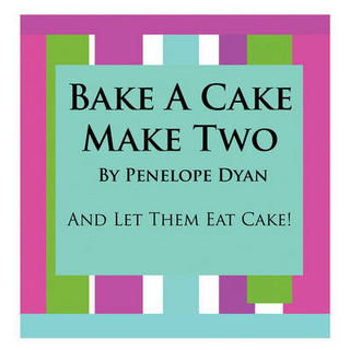 Bake A Cake, Make Two---And Let Them Eat Cake