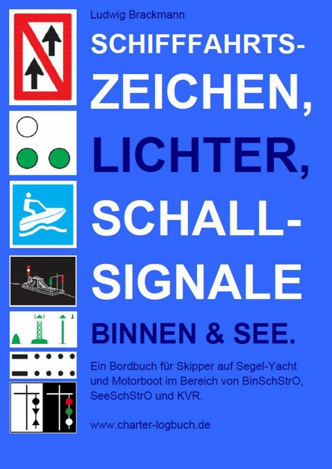 Schifffahrtszeichen, Lichter, Schallsignale Binnen & See. Ein Bordbuch f&uuml;r Skipper auf Segel-Yacht und Motorboot im Bereich von BinSchStrO, SeeSchStrO und KVR. - Ludwig Brackmann