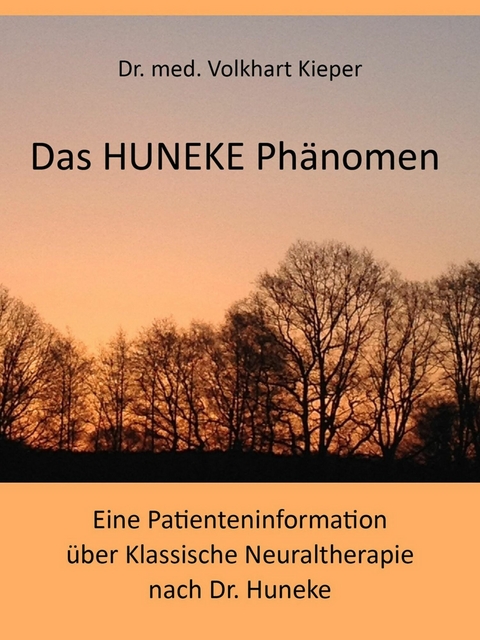 Das HUNEKE Ph&auml;nomen - Eine Patienteninformation &uuml;ber Klassische Neuraltherapie nach Dr. HUNEKE - Volkhart Dr. Kieper