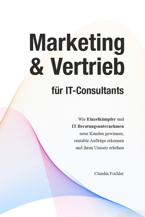 Marketing & Vertrieb f&uuml;r IT-Consultants - Claudia Fochler