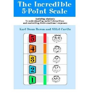 The Incredible 5-point Scale- Assisting Students with Autism Spectrum Disorders in Understanding Social Interactions and Controlling Their Emotional Responses - Kari Dunn Buron, Mitzi Curtis