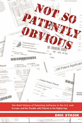 Not So Patently Obvious, the Brief History of Patenting Software in the U.S. and Europe and the Trouble with Patents in the Digital Age, 2nd Edition