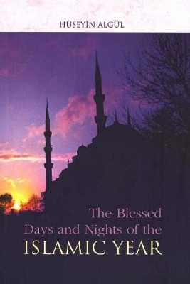 The Blessed Days and Nights of the Islamic Year - Huseyin Algul