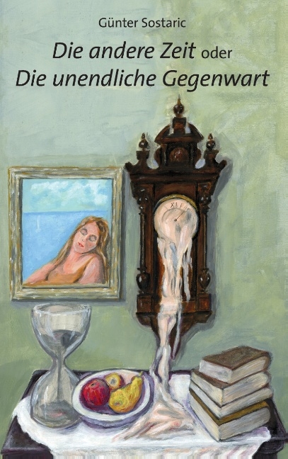 Die andere Zeit oder Die unendliche Gegenwart - G&uuml;nter Sostaric