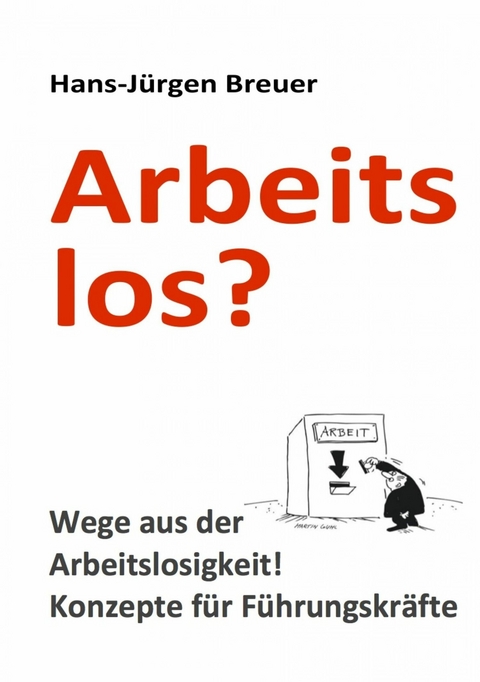Arbeitslos - Wege aus der Arbeitslosigkeit - Hans-J&uuml;rgen Breuer