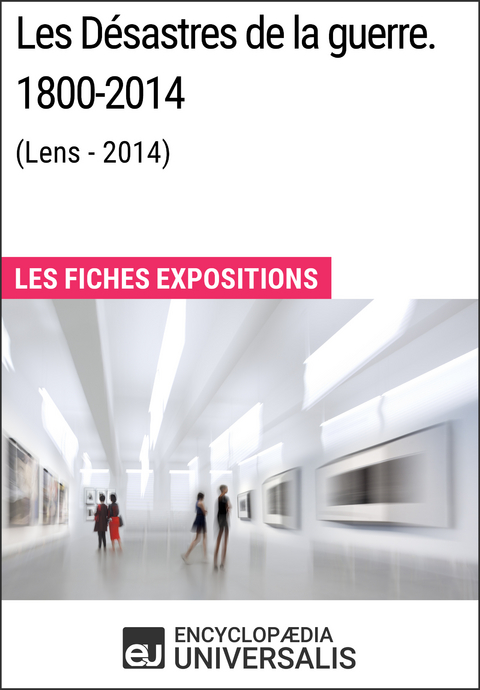 Les D&eacute;sastres de la guerre. 1800-2014 (Lens - 2014) -  Encyclopaedia Universalis