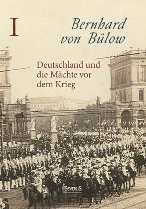 Deutschland und die M&auml;chte vor dem Krieg - Bernhard von B&uuml;low