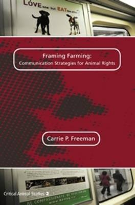 Framing Farming: Communication Strategies for Animal Rights - Carrie P. Freeman