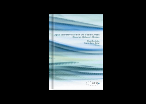 Digital-interaktive Medien und soziale Arbeit - Oliver Bertsche, Daniel Woldrich, Anika Ulrich, Ulrich Gartzke, Thomas Peters, Klaus Lutz, Dagmar Unz, Michael Brill, Isabell Ziegler, Mathias Blanz, Rebecca L&ouml;bmann, Frank Como-Zipfel