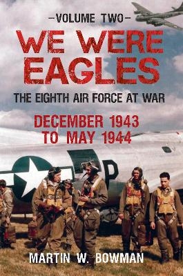 We Were Eagles Volume Two - Martin W. Bowman