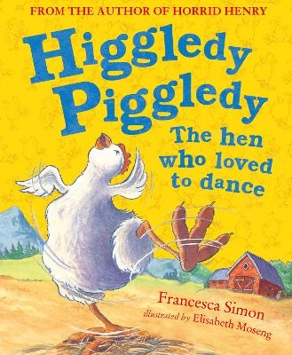 Higgledy Piggledy the Hen Who Loved to Dance - Francesca Simon