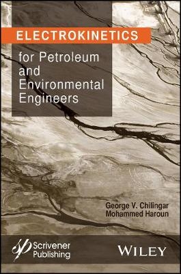 Electrokinetics for Petroleum and Environmental Engineers - G. V. Chilingar, Mohammed Haroun