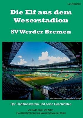Die Elf aus dem Weserstadion &ndash; SV Werder Bremen - Lars Rufschildt