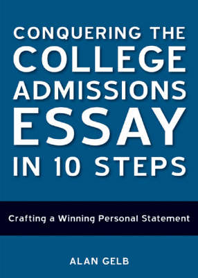 Conquering the College Admissions Essay in 10 Steps - Alan Gelb