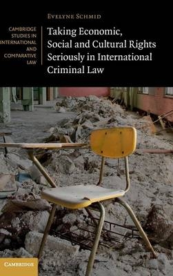 Taking Economic, Social and Cultural Rights Seriously in International Criminal Law - Evelyne Schmid