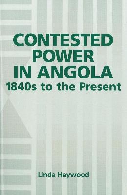 Contested Power in Angola, 1840s to the Present - Linda Heywood