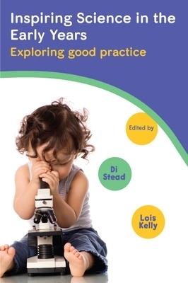 Inspiring Science in the Early Years: Exploring Good Practice - Lois Kelly, Di Stead