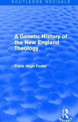A Genetic History of New England Theology (Routledge Revivals)
