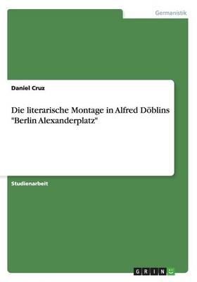 Die literarische Montage in Alfred D&Atilde;&para;blins "Berlin Alexanderplatz" - Daniel Cruz