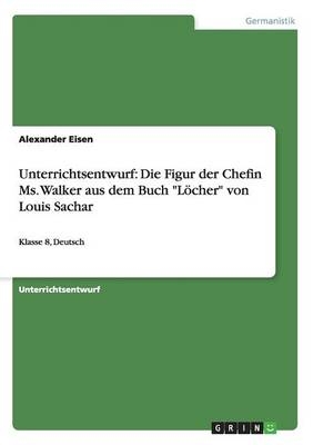 Unterrichtsentwurf: Die Figur der Chefin Ms. Walker aus dem Buch "L&Atilde;&para;cher" von Louis Sachar - Alexander Eisen