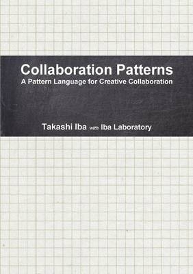 Collaboration Patterns: A Pattern Language for Creative Collaborations - Takashi Iba