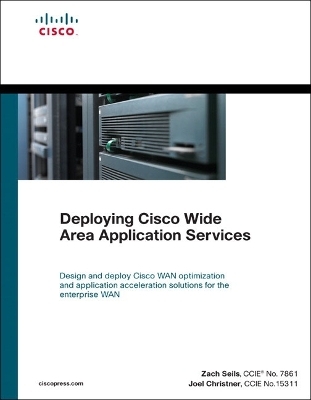 Deploying Cisco Wide Area Application Services - Zach Seils, Joel Christner