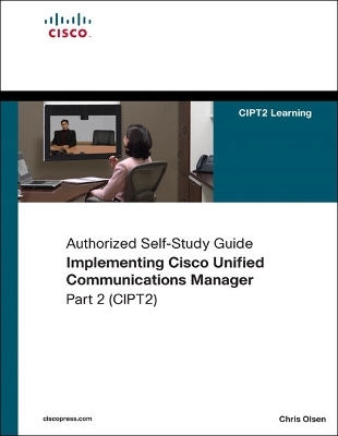 Implementing Cisco Unified Communications Manager, Part 2 (CIPT2) (Authorized Self-Study Guide) - Chris Olsen
