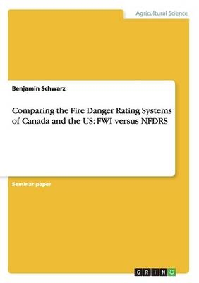 Comparing the Fire Danger Rating Systems of Canada and the US: FWI versus NFDRS - Benjamin Schwarz