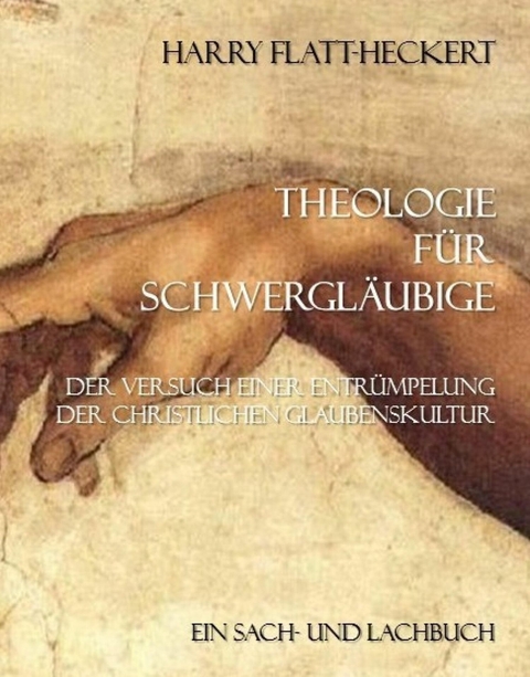 Theologie f&uuml;r Schwergl&auml;ubige - Harry Flatt-Heckert