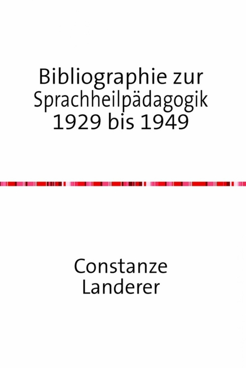 Bibliographie zur Sprachheilp&auml;dagogik 1929 bis 1949 - Constanze Landerer