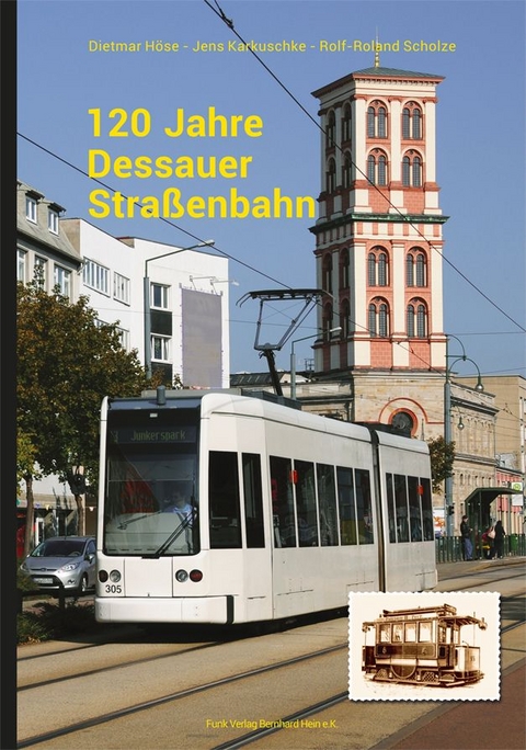 120 Jahre Strassenbahn in Dessau - Dietmar H&ouml;se, Jens Karkuschke, Rolf-Roland Scholze