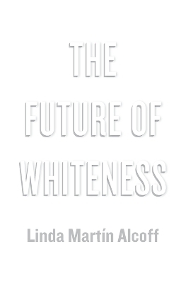 The Future of Whiteness - Linda Mart&iacute;n Alcoff