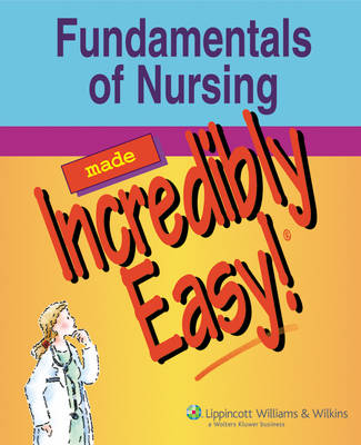 Fundamentals of Nursing Made Incredibly Easy!