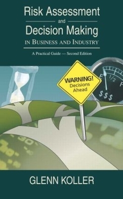 Risk Assessment and Decision Making in Business and Industry - Glenn Koller