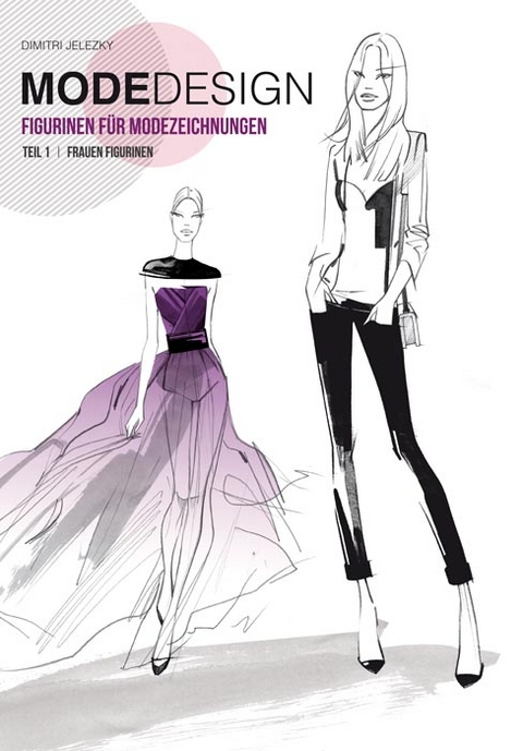 Modedesign Figurinen f&uuml;r Modezeichnungen - Teil 1 - Frauen Figurinen - Dimitri Jelezky, Dimitri Eletski