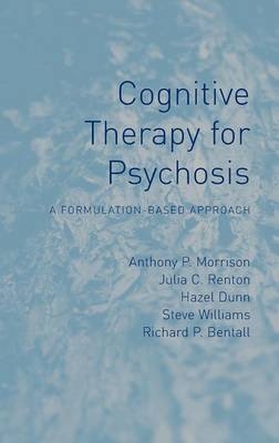 Cognitive Therapy for Psychosis - Anthony Morrison, Julia Renton, Hazel Dunn, Steve Williams, Richard Bentall