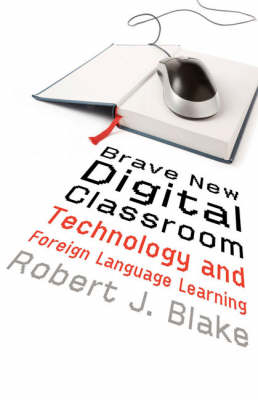 Brave New Digital Classroom - Robert J. Blake, Gabriel Guill&eacute;n