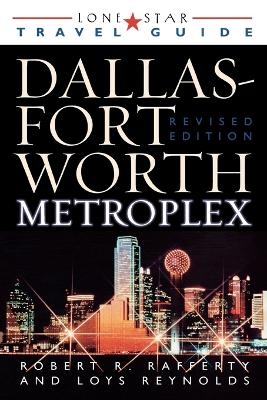 Lone Star Guide to the Dallas/Fort Worth Metroplex, Revised - Robert R. Rafferty, Loys Reynolds